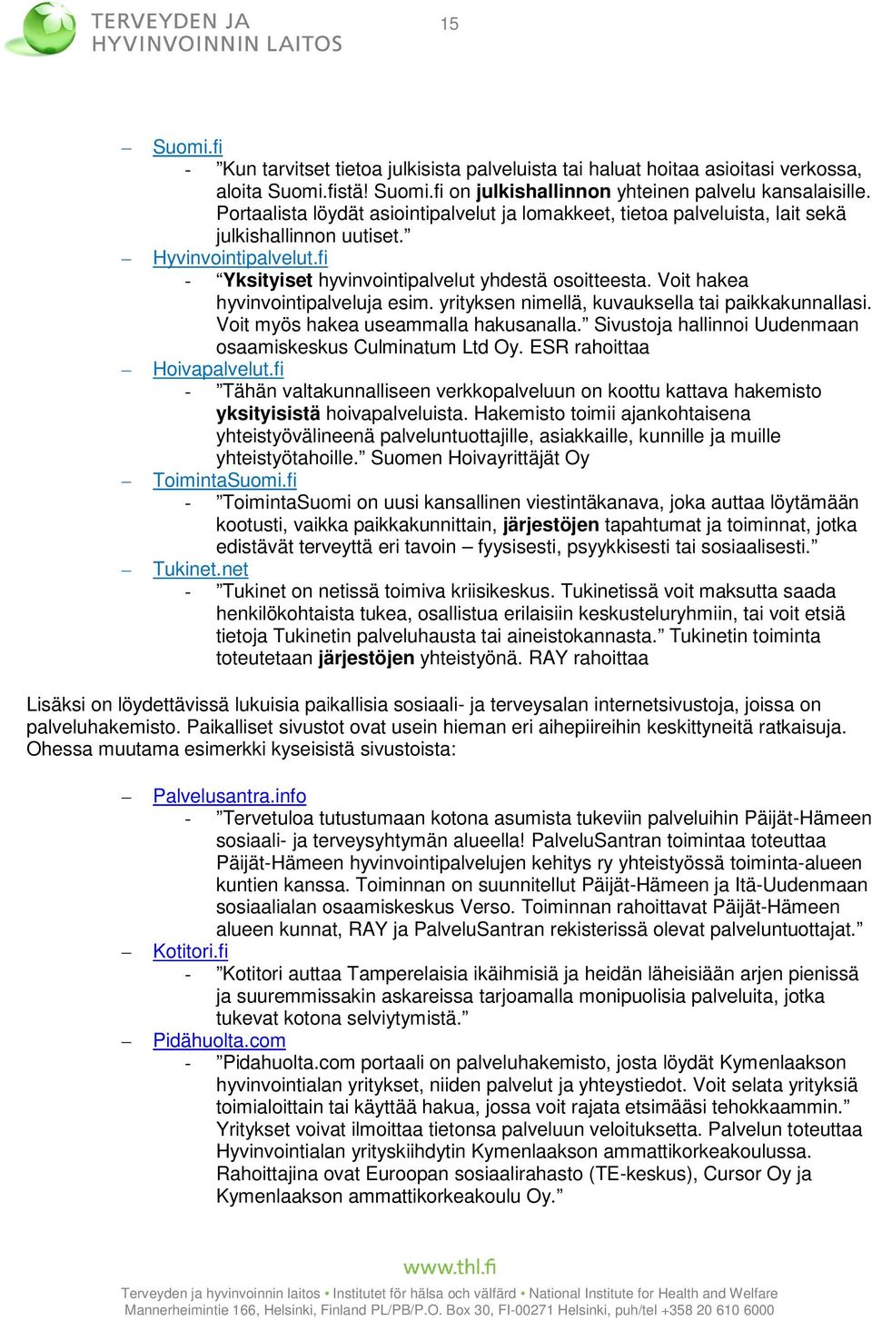 Voit hakea hyvinvointipalveluja esim. yrityksen nimellä, kuvauksella tai paikkakunnallasi. Voit myös hakea useammalla hakusanalla. Sivustoja hallinnoi Uudenmaan osaamiskeskus Culminatum Ltd Oy.