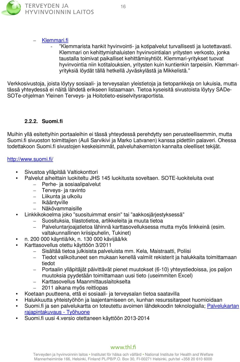 Klemmari-yritykset tuovat hyvinvointia niin kotitalouksien, yritysten kuin kuntienkin tarpeisiin. Klemmari- yrityksiä löydät tällä hetkellä Jyväskylästä ja Mikkelistä.