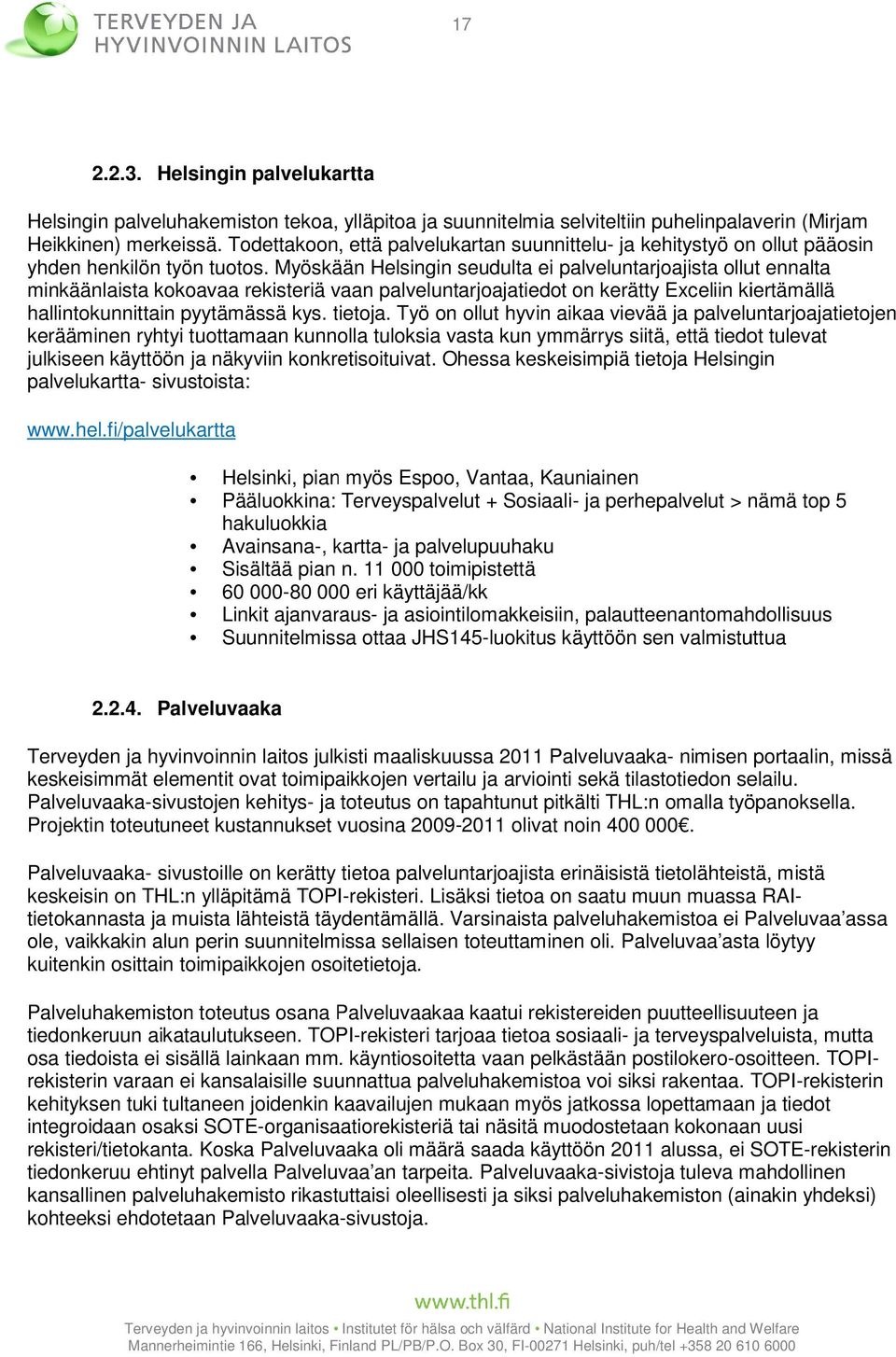 Myöskään Helsingin seudulta ei palveluntarjoajista ollut ennalta minkäänlaista kokoavaa rekisteriä vaan palveluntarjoajatiedot on kerätty Exceliin kiertämällä hallintokunnittain pyytämässä kys.