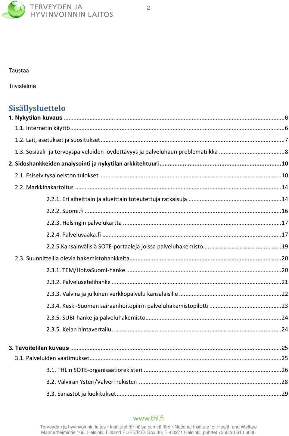 .. 14 2.2.1. Eri aiheittain ja alueittain toteutettuja ratkaisuja... 14 2.2.2. Suomi.fi... 16 2.2.3. Helsingin palvelukartta... 17 2.2.4. Palveluvaaka.fi... 17 2.2.5.