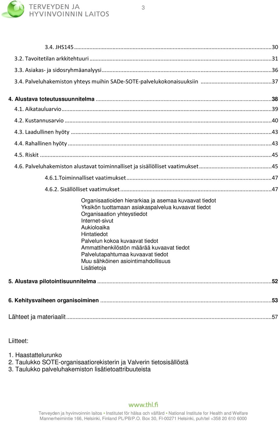 Palveluhakemiston alustavat toiminnalliset ja sisällölliset vaatimukset... 45 4.6.1.Toiminnalliset vaatimukset... 47 4.6.2. Sisällölliset vaatimukset.