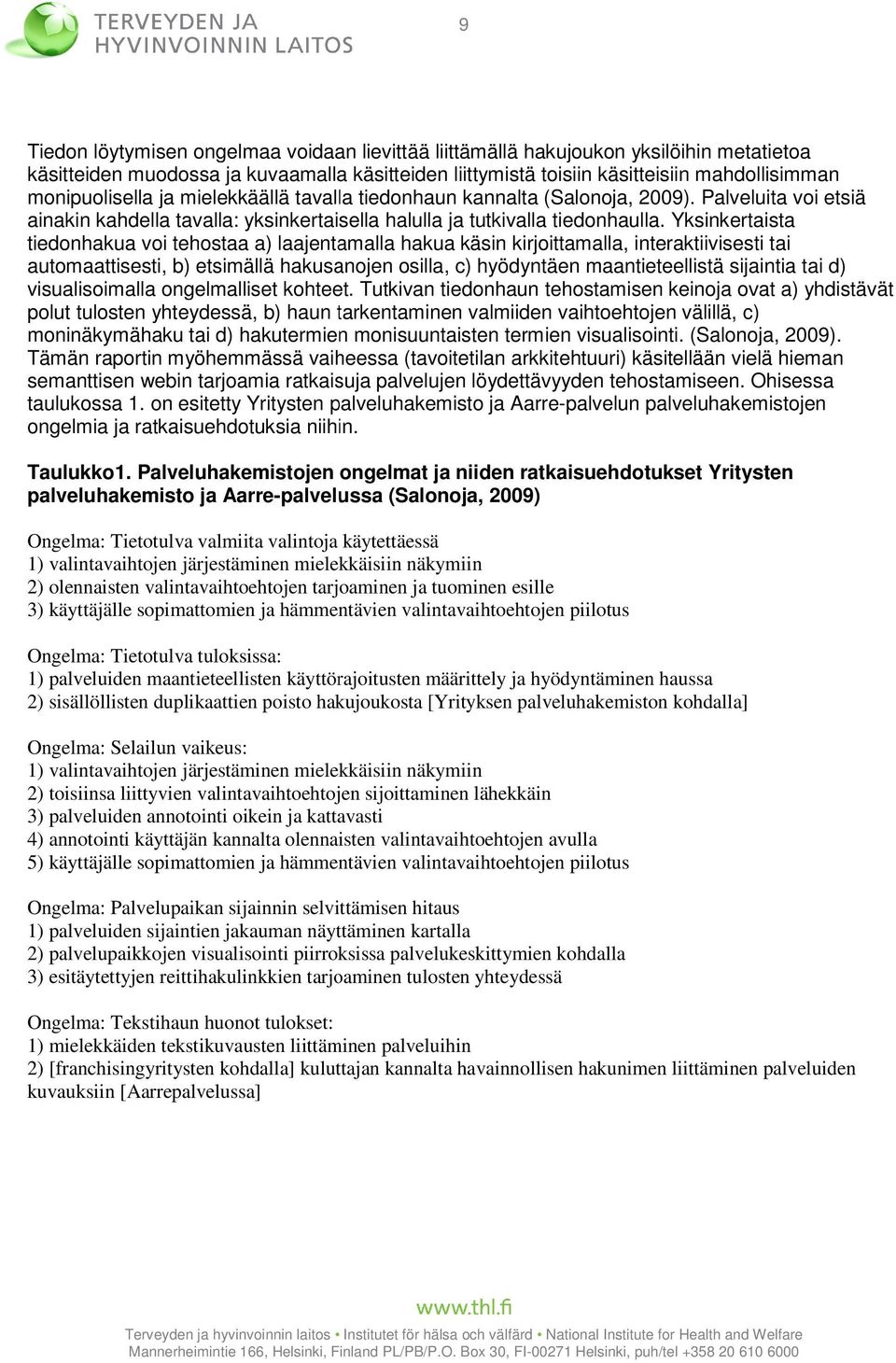 Yksinkertaista tiedonhakua voi tehostaa a) laajentamalla hakua käsin kirjoittamalla, interaktiivisesti tai automaattisesti, b) etsimällä hakusanojen osilla, c) hyödyntäen maantieteellistä sijaintia