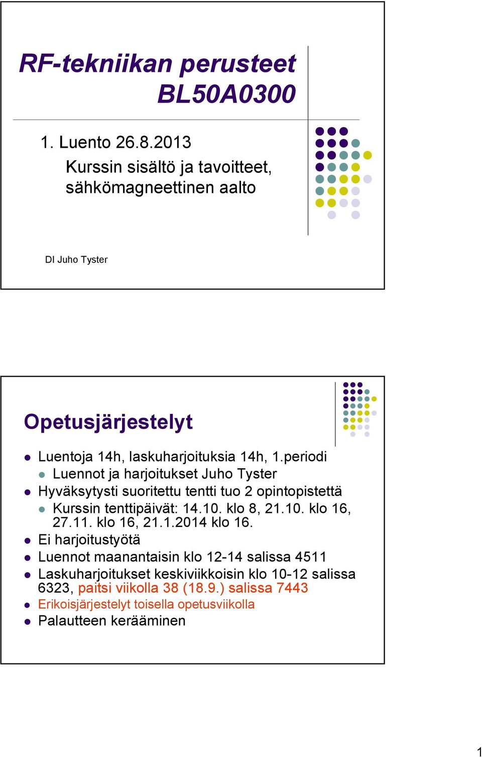 periodi Luennot ja harjoitukset Juho Tyster Hyväksytysti suoritettu tentti tuo 2 opintopistettä Kurssin tenttipäivät: 14.10. klo 8, 21.10. klo 16, 27.