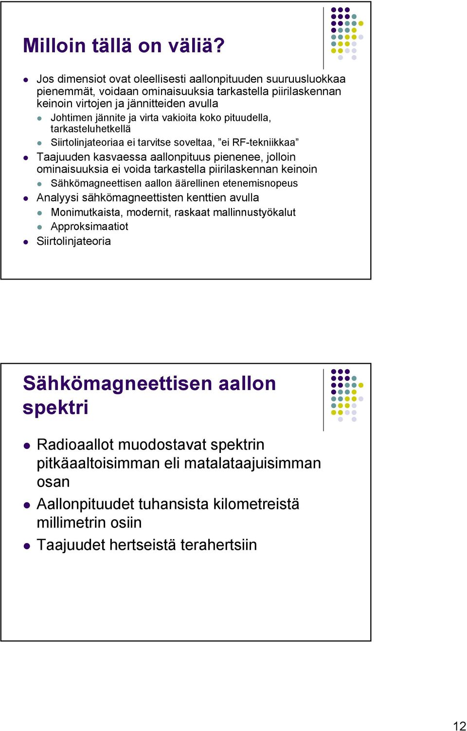 koko pituudella, tarkasteluhetkellä Siirtolinjateoriaa ei tarvitse soveltaa, ei RF-tekniikkaa Taajuuden kasvaessa aallonpituus pienenee, jolloin ominaisuuksia ei voida tarkastella piirilaskennan