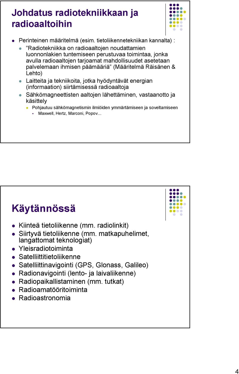 palvelemaan ihmisen päämääriä (Määritelmä Räisänen & Lehto) Laitteita ja tekniikoita, jotka hyödyntävät energian (informaation) siirtämisessä radioaaltoja Sähkömagneettisten aaltojen lähettäminen,