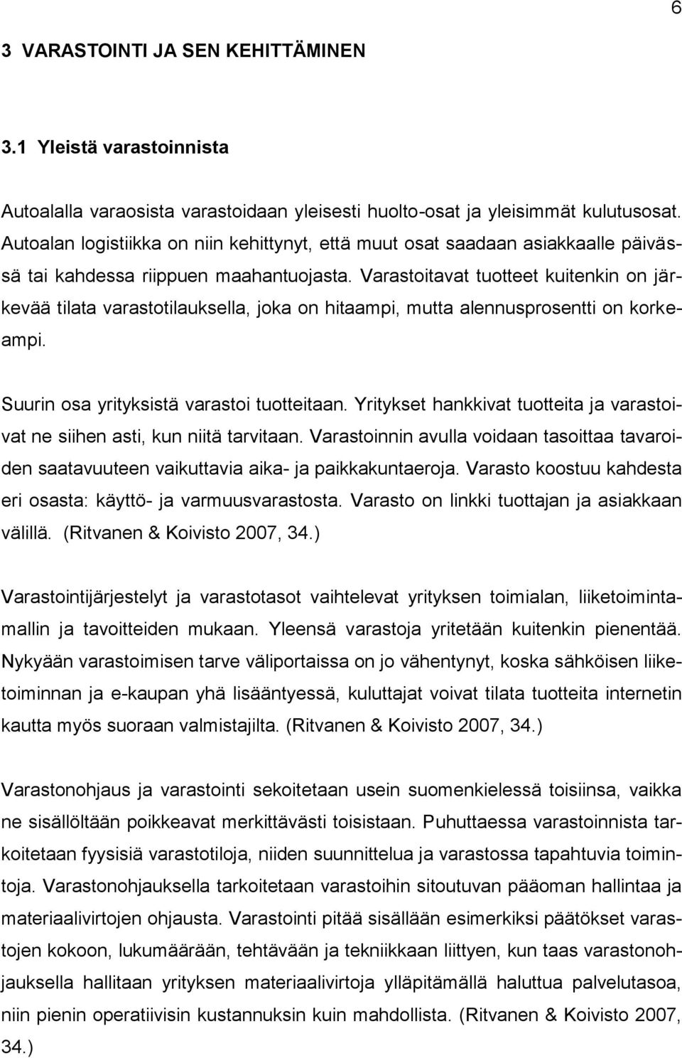 Varastoitavat tuotteet kuitenkin on järkevää tilata varastotilauksella, joka on hitaampi, mutta alennusprosentti on korkeampi. Suurin osa yrityksistä varastoi tuotteitaan.