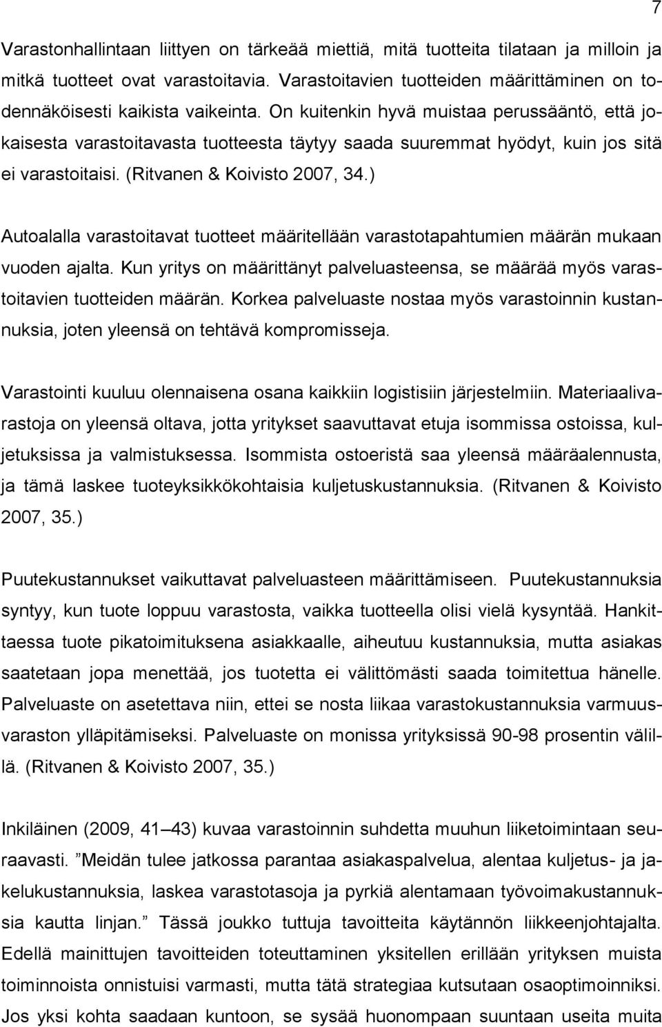 On kuitenkin hyvä muistaa perussääntö, että jokaisesta varastoitavasta tuotteesta täytyy saada suuremmat hyödyt, kuin jos sitä ei varastoitaisi. (Ritvanen & Koivisto 2007, 34.