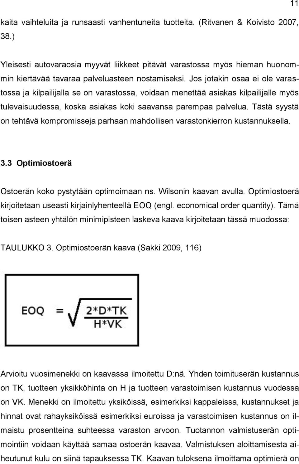Jos jotakin osaa ei ole varastossa ja kilpailijalla se on varastossa, voidaan menettää asiakas kilpailijalle myös tulevaisuudessa, koska asiakas koki saavansa parempaa palvelua.