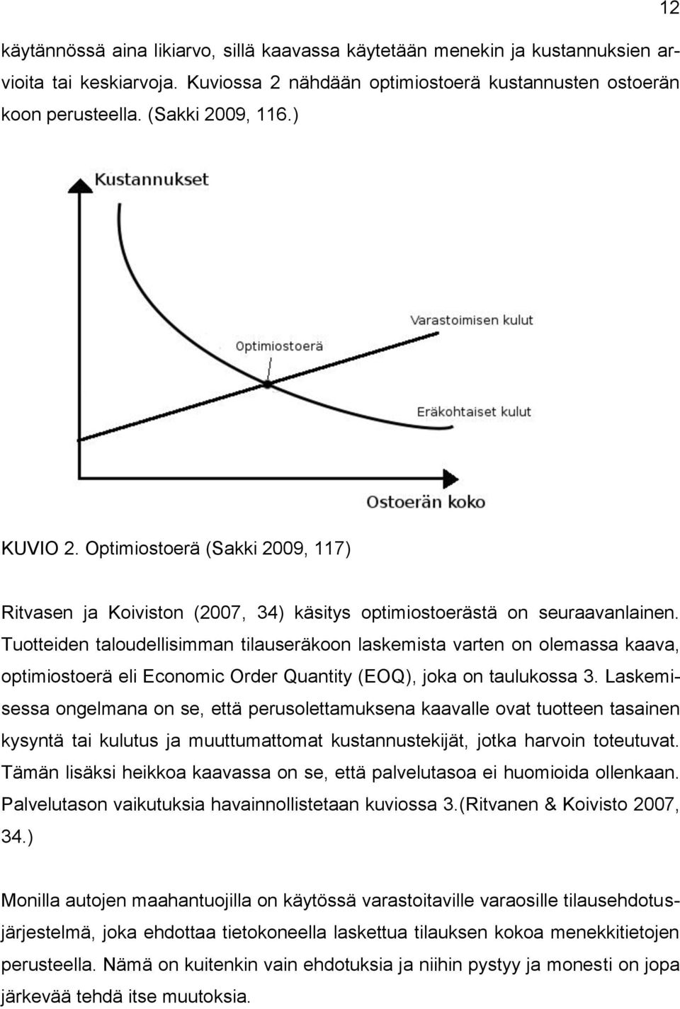 Tuotteiden taloudellisimman tilauseräkoon laskemista varten on olemassa kaava, optimiostoerä eli Economic Order Quantity (EOQ), joka on taulukossa 3.
