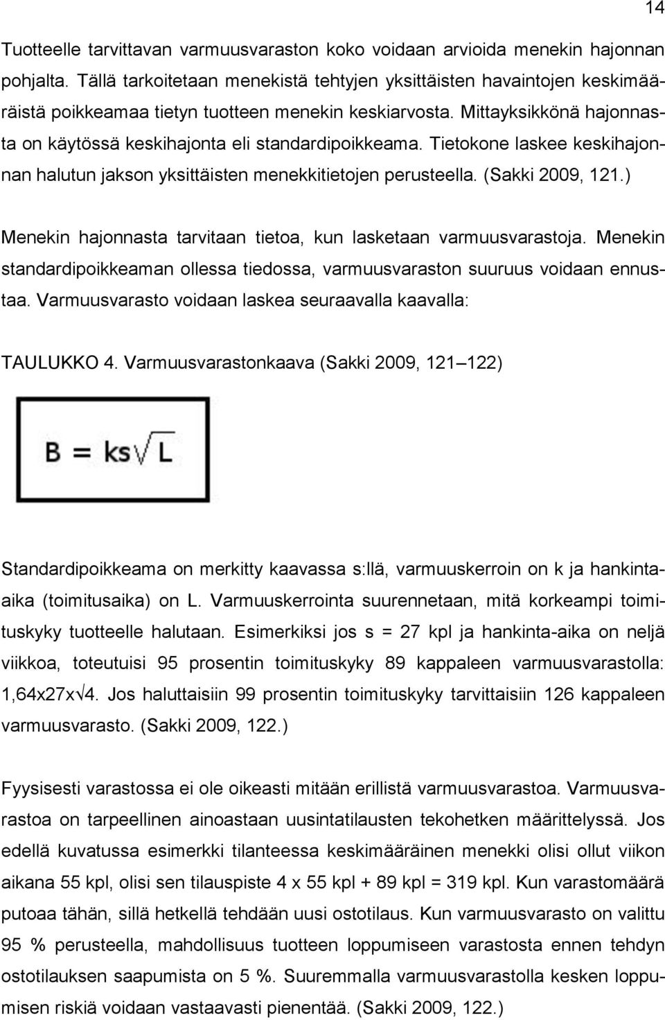 Mittayksikkönä hajonnasta on käytössä keskihajonta eli standardipoikkeama. Tietokone laskee keskihajonnan halutun jakson yksittäisten menekkitietojen perusteella. (Sakki 2009, 121.