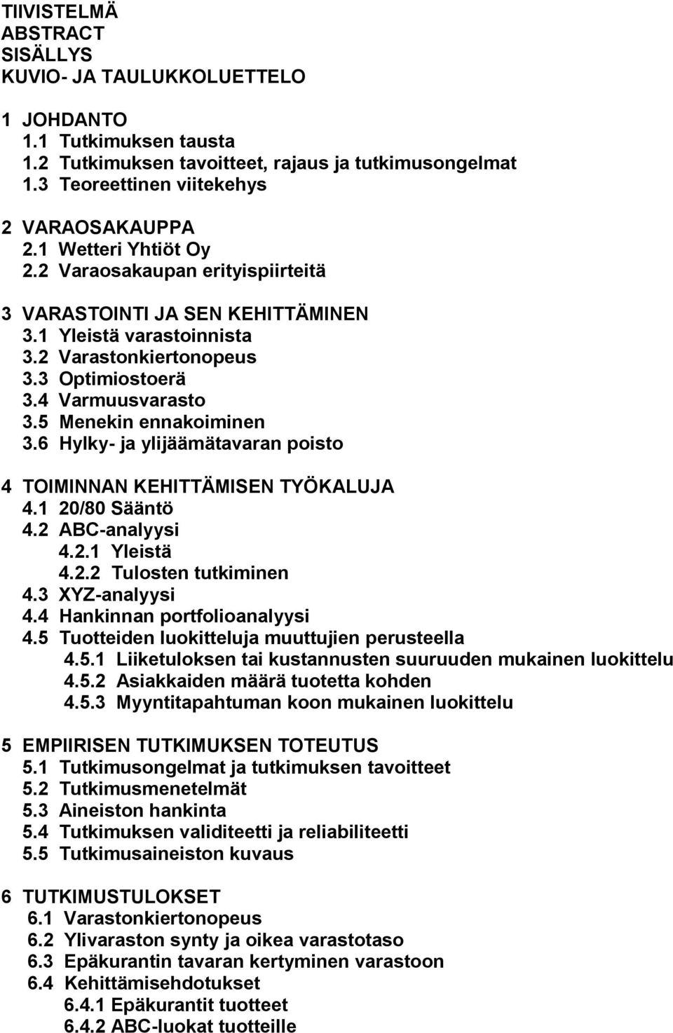 5 Menekin ennakoiminen 3.6 Hylky- ja ylijäämätavaran poisto 4 TOIMINNAN KEHITTÄMISEN TYÖKALUJA 4.1 20/80 Sääntö 4.2 ABC-analyysi 4.2.1 Yleistä 4.2.2 Tulosten tutkiminen 4.3 XYZ-analyysi 4.