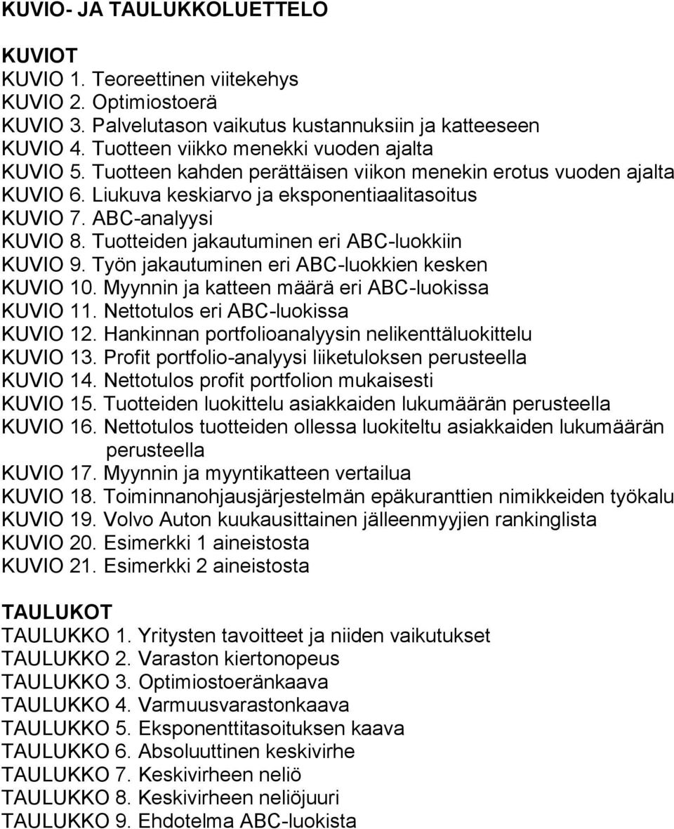 Tuotteiden jakautuminen eri ABC-luokkiin KUVIO 9. Työn jakautuminen eri ABC-luokkien kesken KUVIO 10. Myynnin ja katteen määrä eri ABC-luokissa KUVIO 11. Nettotulos eri ABC-luokissa KUVIO 12.