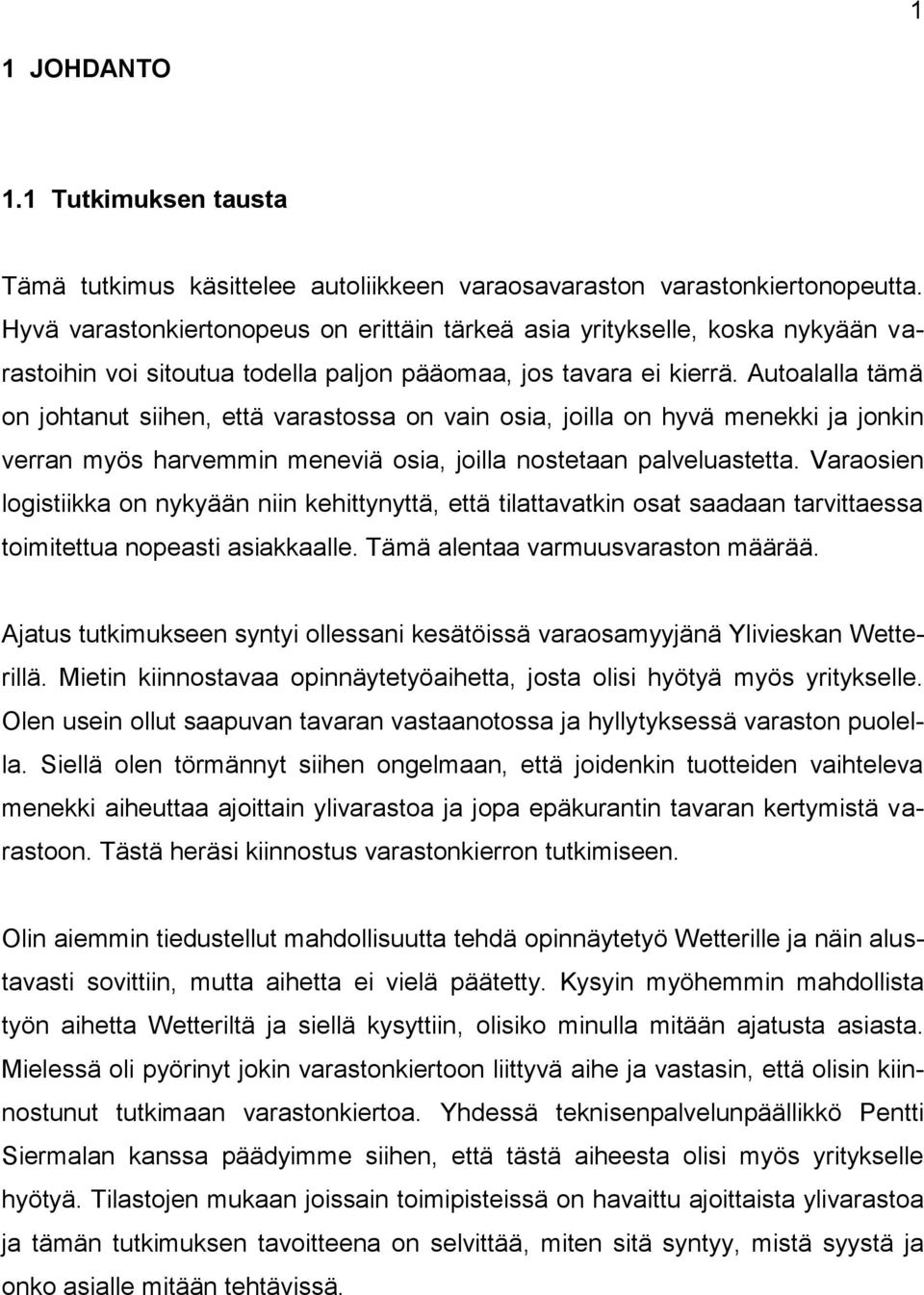 Autoalalla tämä on johtanut siihen, että varastossa on vain osia, joilla on hyvä menekki ja jonkin verran myös harvemmin meneviä osia, joilla nostetaan palveluastetta.