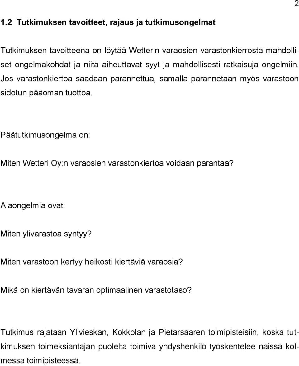 Päätutkimusongelma on: Miten Wetteri Oy:n varaosien varastonkiertoa voidaan parantaa? Alaongelmia ovat: Miten ylivarastoa syntyy? Miten varastoon kertyy heikosti kiertäviä varaosia?