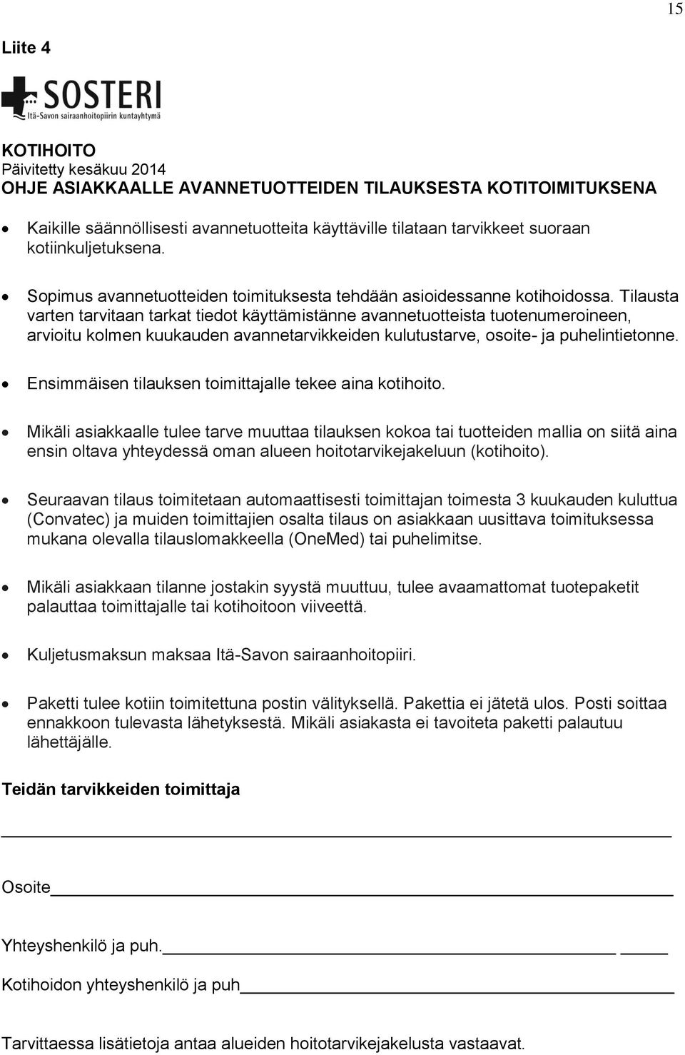 Tilausta varten tarvitaan tarkat tiedot käyttämistänne avannetuotteista tuotenumeroineen, arvioitu kolmen kuukauden avannetarvikkeiden kulutustarve, osoite- ja puhelintietonne.