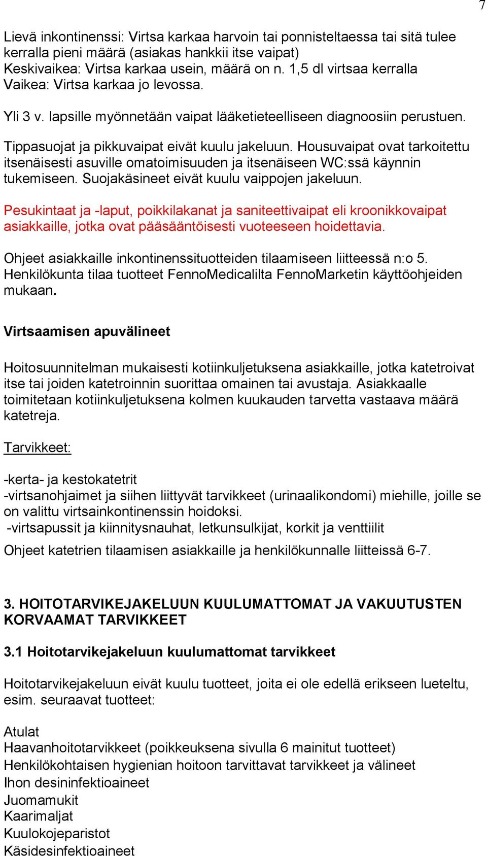Housuvaipat ovat tarkoitettu itsenäisesti asuville omatoimisuuden ja itsenäiseen WC:ssä käynnin tukemiseen. Suojakäsineet eivät kuulu vaippojen jakeluun.