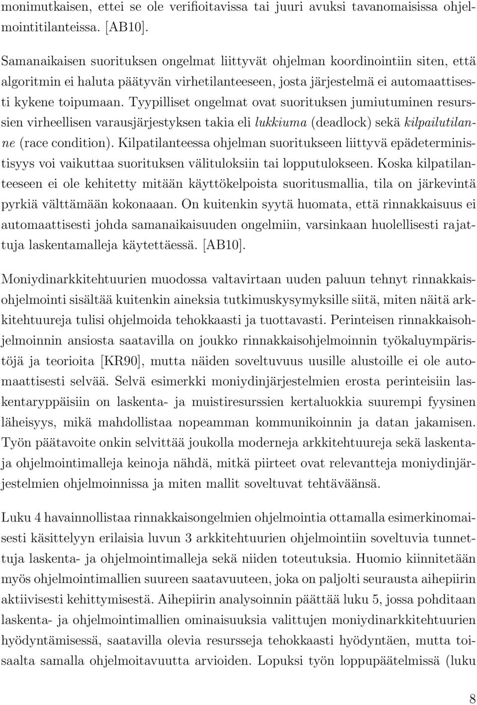 Tyypilliset ongelmat ovat suorituksen jumiutuminen resurssien virheellisen varausjärjestyksen takia eli lukkiuma (deadlock) sekä kilpailutilanne (race condition).