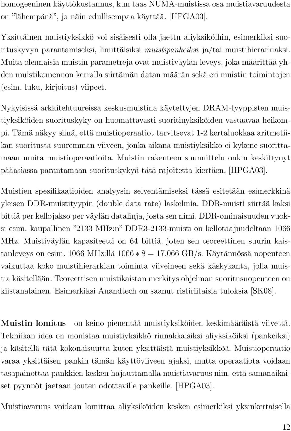 Muita olennaisia muistin parametreja ovat muistiväylän leveys, joka määrittää yhden muistikomennon kerralla siirtämän datan määrän sekä eri muistin toimintojen (esim. luku, kirjoitus) viipeet.