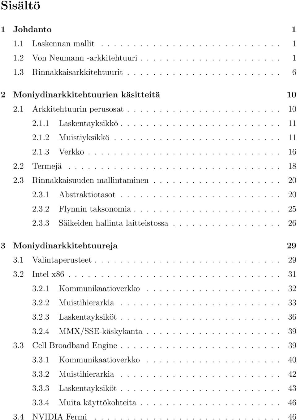 ............................. 16 2.2 Termejä................................. 18 2.3 Rinnakkaisuuden mallintaminen.................... 20 2.3.1 Abstraktiotasot......................... 20 2.3.2 Flynnin taksonomia.