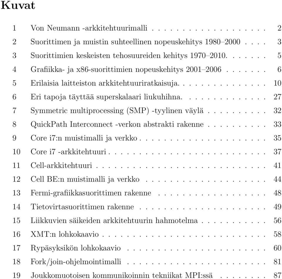 ............. 27 7 Symmetric multiprocessing (SMP) -tyylinen väylä.......... 32 8 QuickPath Interconnect -verkon abstrakti rakenne.......... 33 9 Core i7:n muistimalli ja verkko.