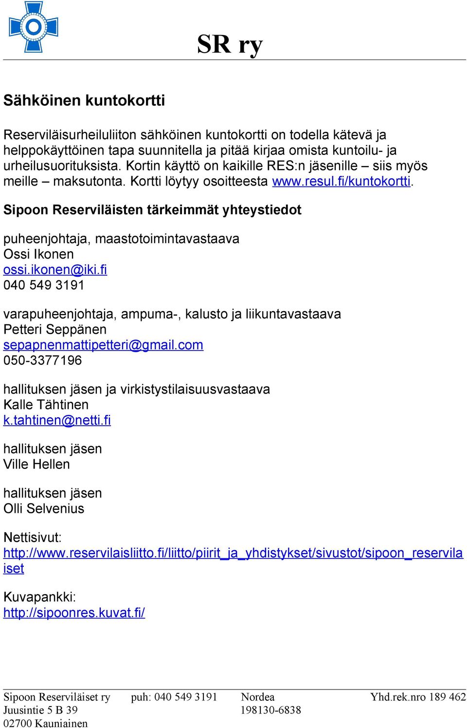 Sipoon Reserviläisten tärkeimmät yhteystiedot puheenjohtaja, maastotoimintavastaava Ossi Ikonen ossi.ikonen@iki.