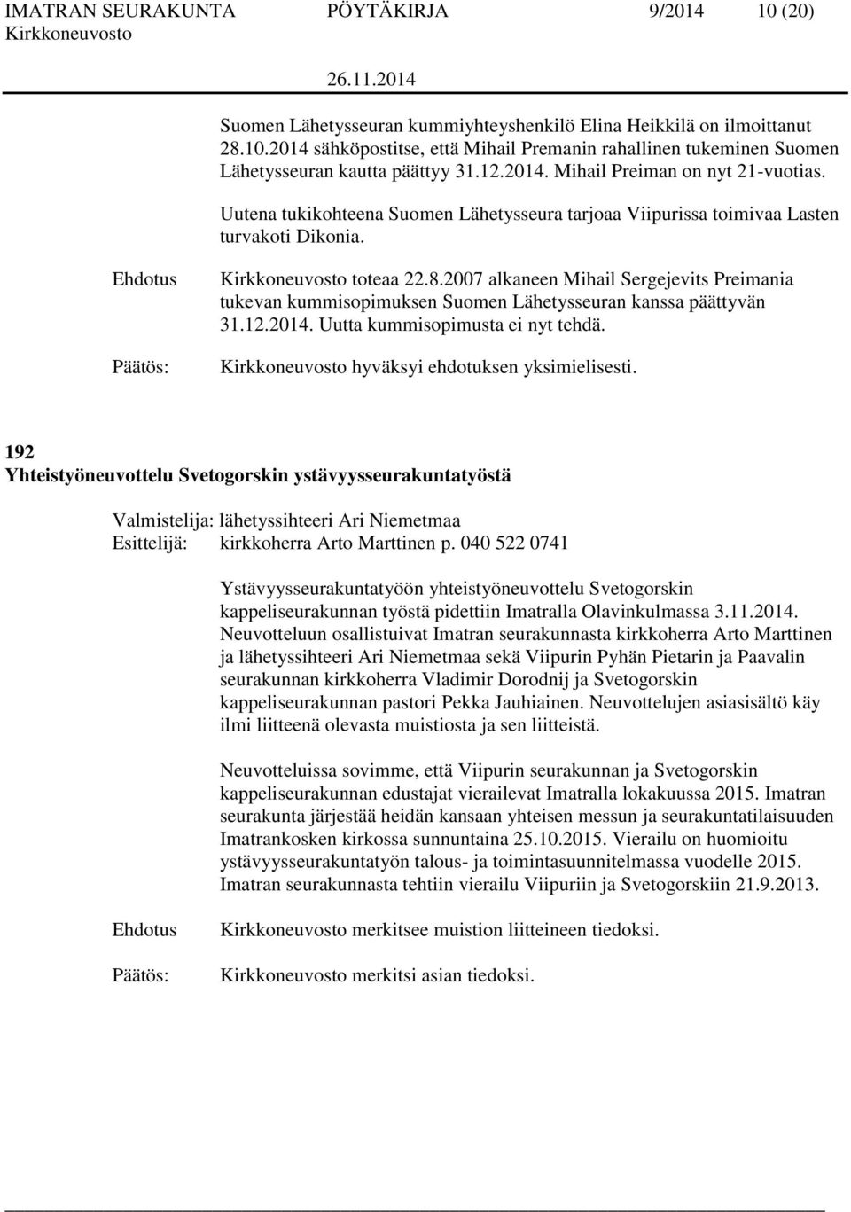 2007 alkaneen Mihail Sergejevits Preimania tukevan kummisopimuksen Suomen Lähetysseuran kanssa päättyvän 31.12.2014. Uutta kummisopimusta ei nyt tehdä. hyväksyi ehdotuksen yksimielisesti.