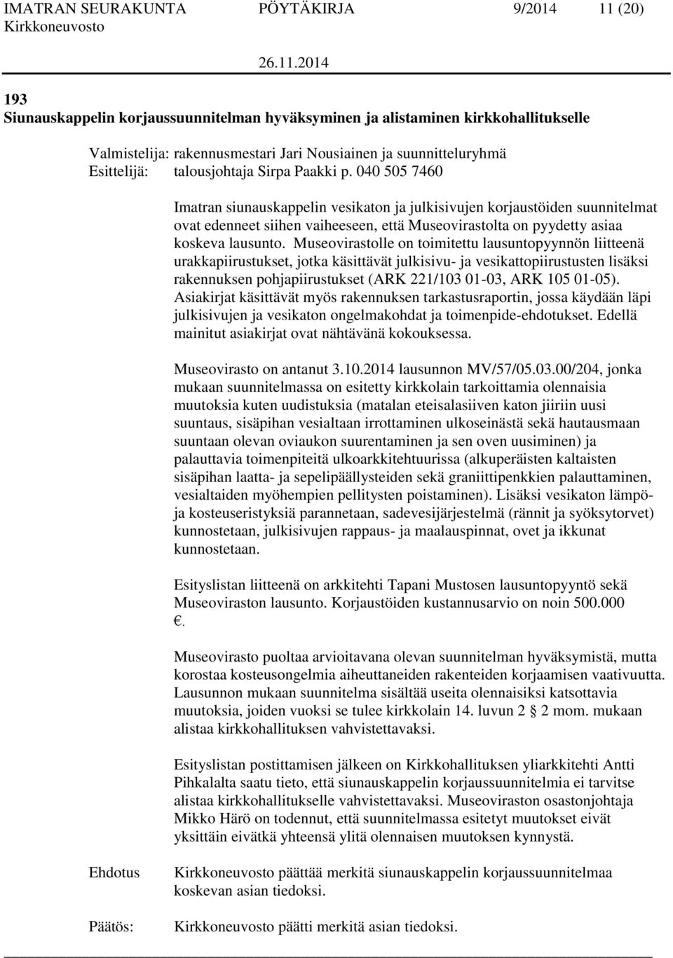 040 505 7460 Imatran siunauskappelin vesikaton ja julkisivujen korjaustöiden suunnitelmat ovat edenneet siihen vaiheeseen, että Museovirastolta on pyydetty asiaa koskeva lausunto.