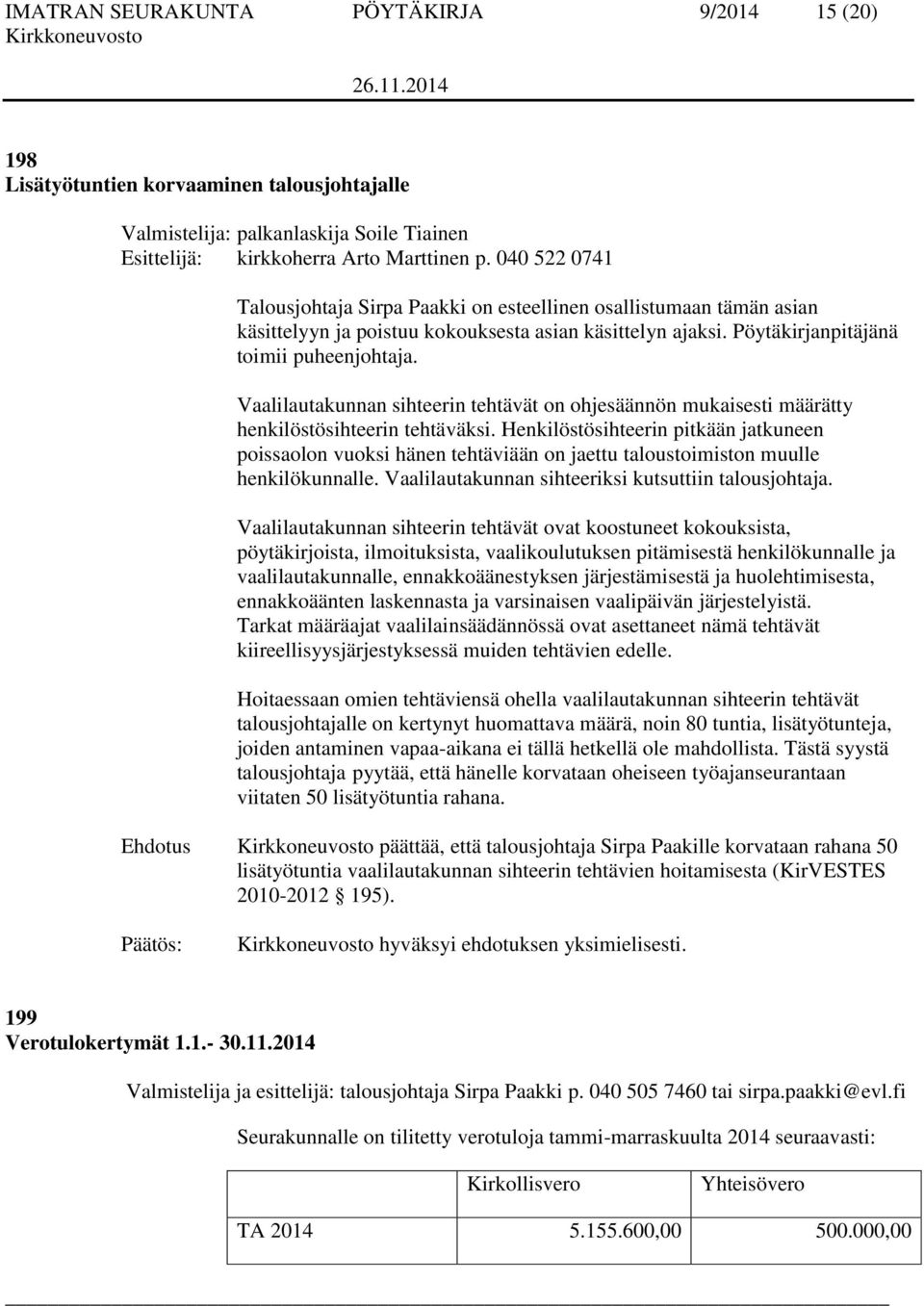 Vaalilautakunnan sihteerin tehtävät on ohjesäännön mukaisesti määrätty henkilöstösihteerin tehtäväksi.