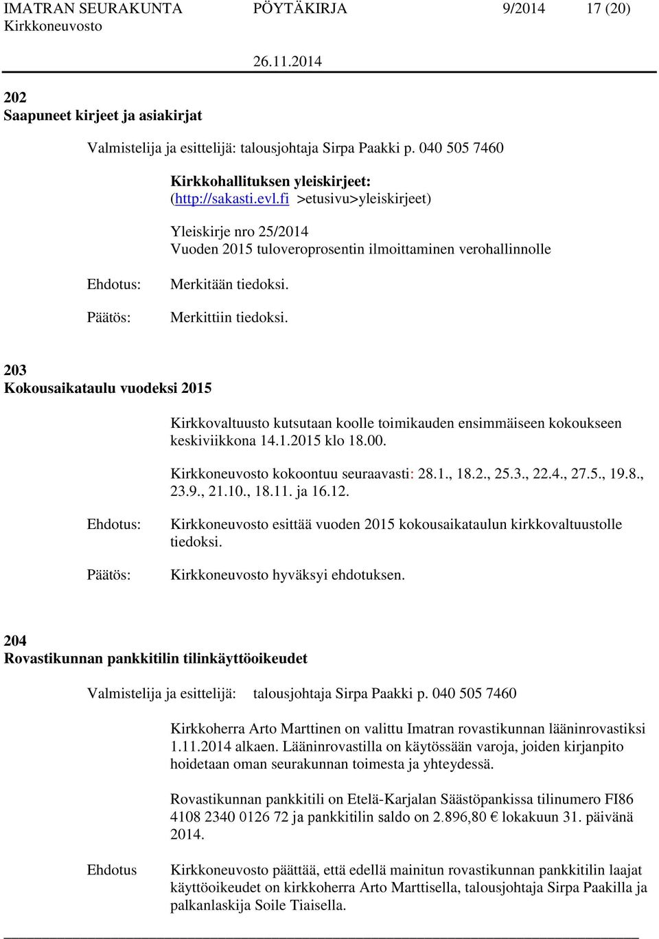203 Kokousaikataulu vuodeksi 2015 Kirkkovaltuusto kutsutaan koolle toimikauden ensimmäiseen kokoukseen keskiviikkona 14.1.2015 klo 18.00. kokoontuu seuraavasti: 28.1., 18.2., 25.3., 22.4., 27.5., 19.