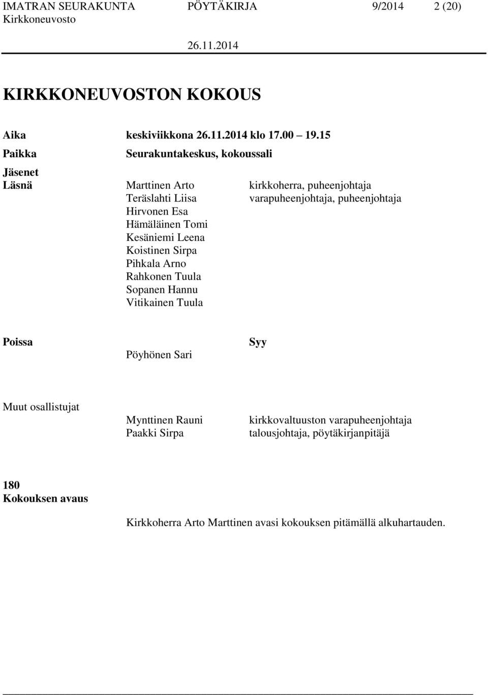 Hirvonen Esa Hämäläinen Tomi Kesäniemi Leena Koistinen Sirpa Pihkala Arno Rahkonen Tuula Sopanen Hannu Vitikainen Tuula Poissa Pöyhönen Sari Syy