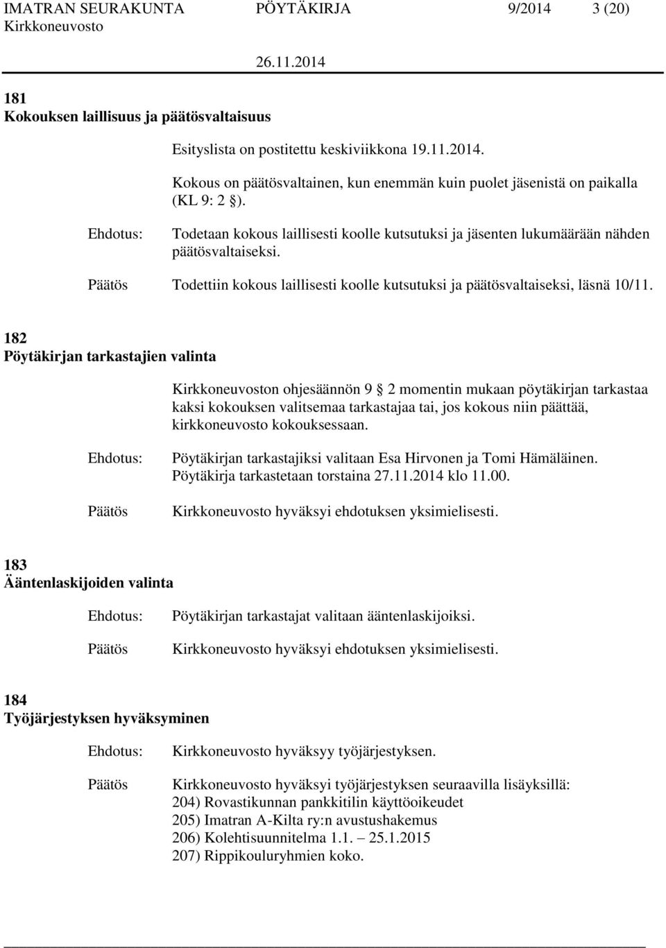 182 Pöytäkirjan tarkastajien valinta n ohjesäännön 9 2 momentin mukaan pöytäkirjan tarkastaa kaksi kokouksen valitsemaa tarkastajaa tai, jos kokous niin päättää, kirkkoneuvosto kokouksessaan.
