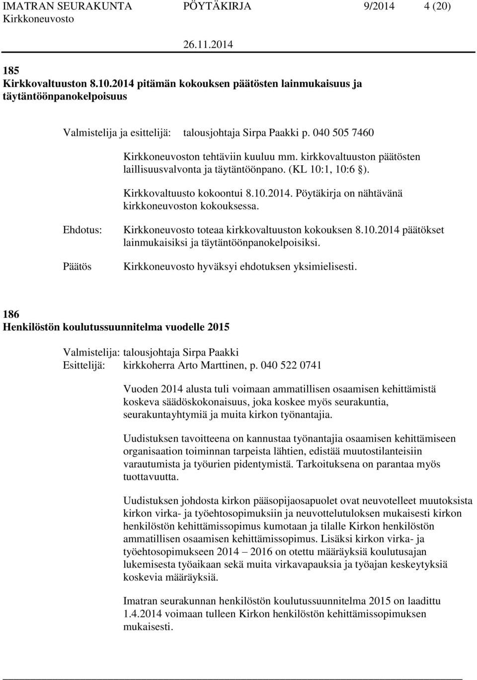 kirkkovaltuuston päätösten laillisuusvalvonta ja täytäntöönpano. (KL 10:1, 10:6 ). Kirkkovaltuusto kokoontui 8.10.2014. Pöytäkirja on nähtävänä kirkkoneuvoston kokouksessa.