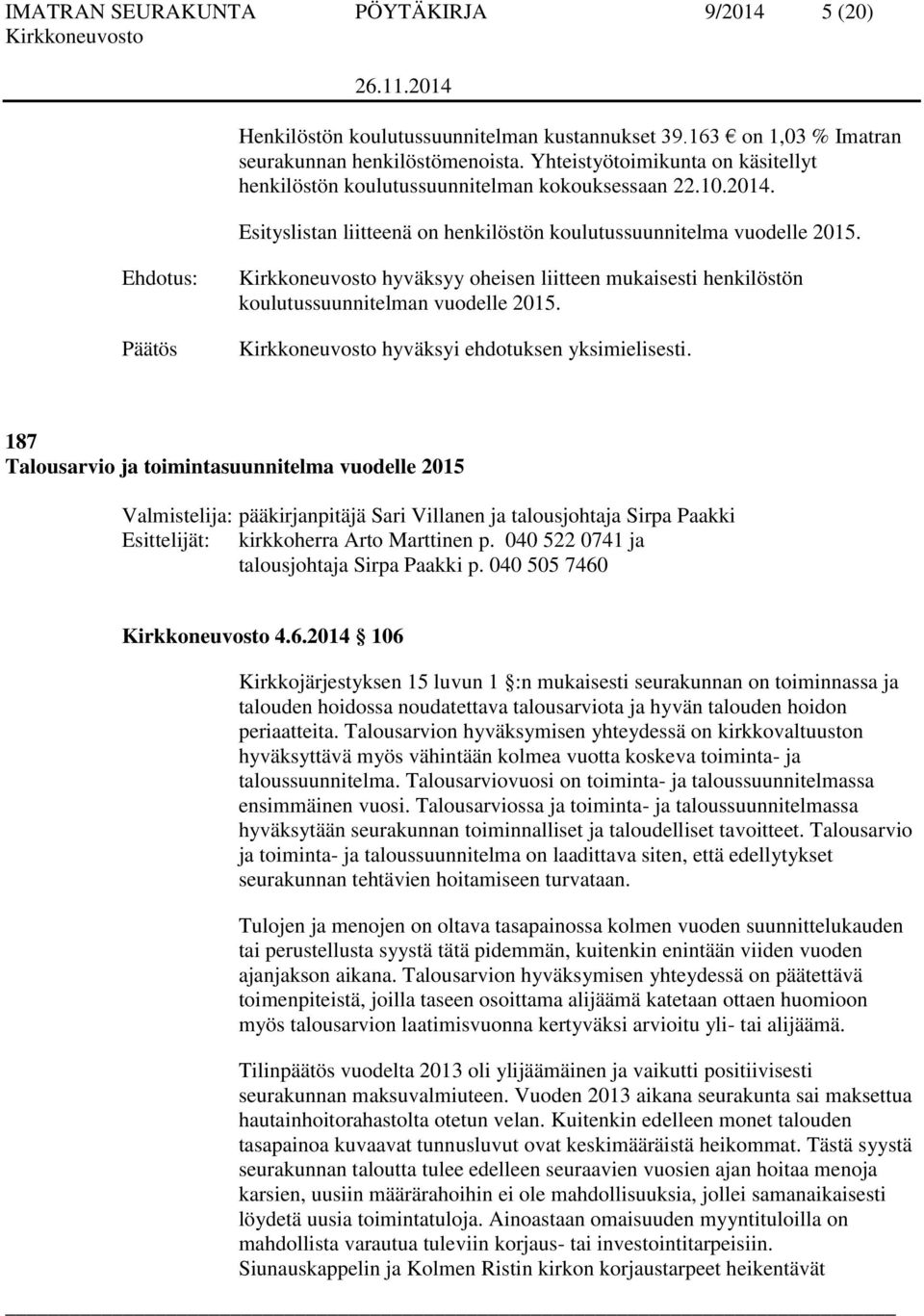 Päätös hyväksyy oheisen liitteen mukaisesti henkilöstön koulutussuunnitelman vuodelle 2015. hyväksyi ehdotuksen yksimielisesti.