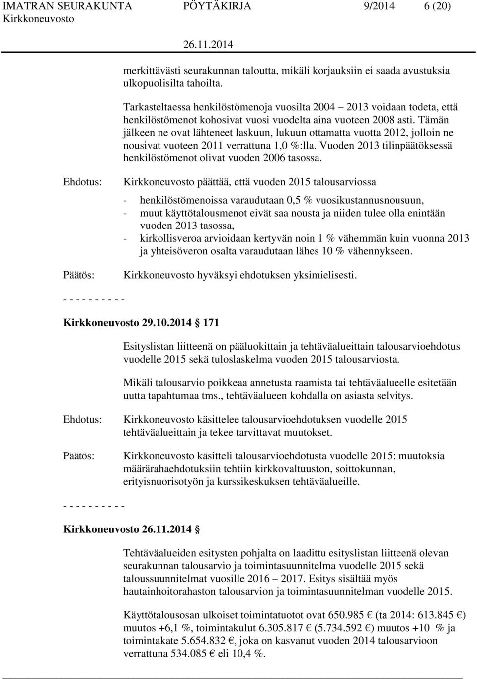 Tämän jälkeen ne ovat lähteneet laskuun, lukuun ottamatta vuotta 2012, jolloin ne nousivat vuoteen 2011 verrattuna 1,0 %:lla. Vuoden 2013 tilinpäätöksessä henkilöstömenot olivat vuoden 2006 tasossa.