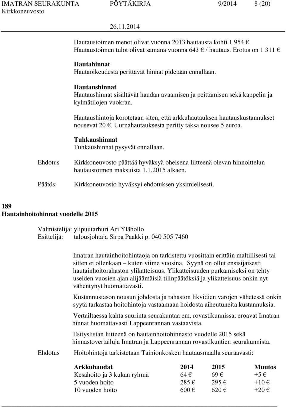 Hautaushintoja korotetaan siten, että arkkuhautauksen hautauskustannukset nousevat 20. Uurnahautauksesta peritty taksa nousee 5 euroa. Tuhkaushinnat Tuhkaushinnat pysyvät ennallaan.