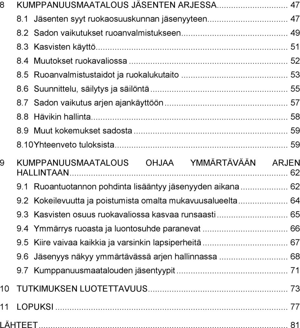 .. 59 8.10 Yhteenveto tuloksista... 59 9 KUMPPANUUSMAATALOUS OHJAA YMMÄRTÄVÄÄN ARJEN HALLINTAAN... 62 9.1 Ruoantuotannon pohdinta lisääntyy jäsenyyden aikana... 62 9.2 Kokeilevuutta ja poistumista omalta mukavuusalueelta.