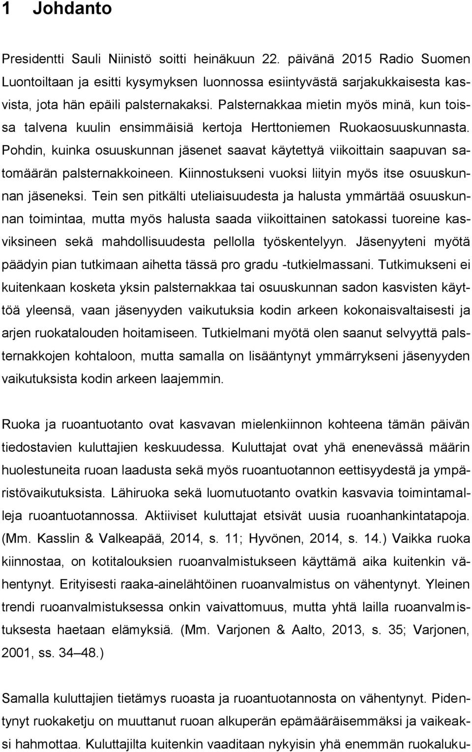 Pohdin, kuinka osuuskunnan jäsenet saavat käytettyä viikoittain saapuvan satomäärän palsternakkoineen. Kiinnostukseni vuoksi liityin myös itse osuuskunnan jäseneksi.