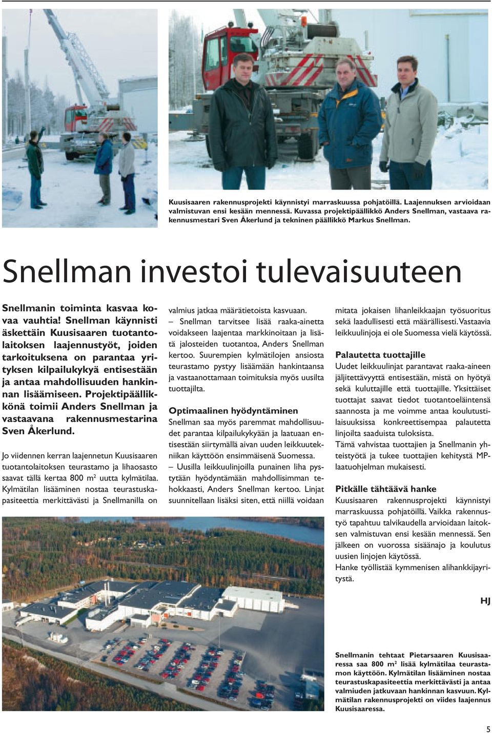 Snellman käynnisti äskettäin Kuusisaaren tuotantolaitoksen laajennustyöt, joiden tarkoituksena on parantaa yrityksen kilpailukykyä entisestään ja antaa mahdollisuuden hankinnan lisäämiseen.