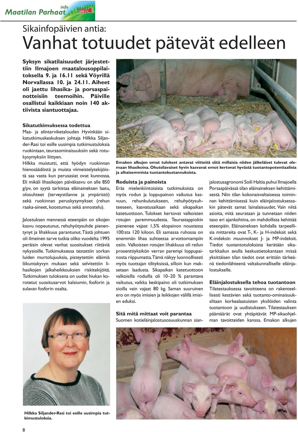 Sikatutkimuksessa todettua Maa- ja elintarviketalouden Hyvinkään sikatutkimuskeskuksen johtaja Hilkka Siljander-Rasi toi esille uusimpia tutkimustuloksia ruokintaan, teurasominaisuuksiin sekä