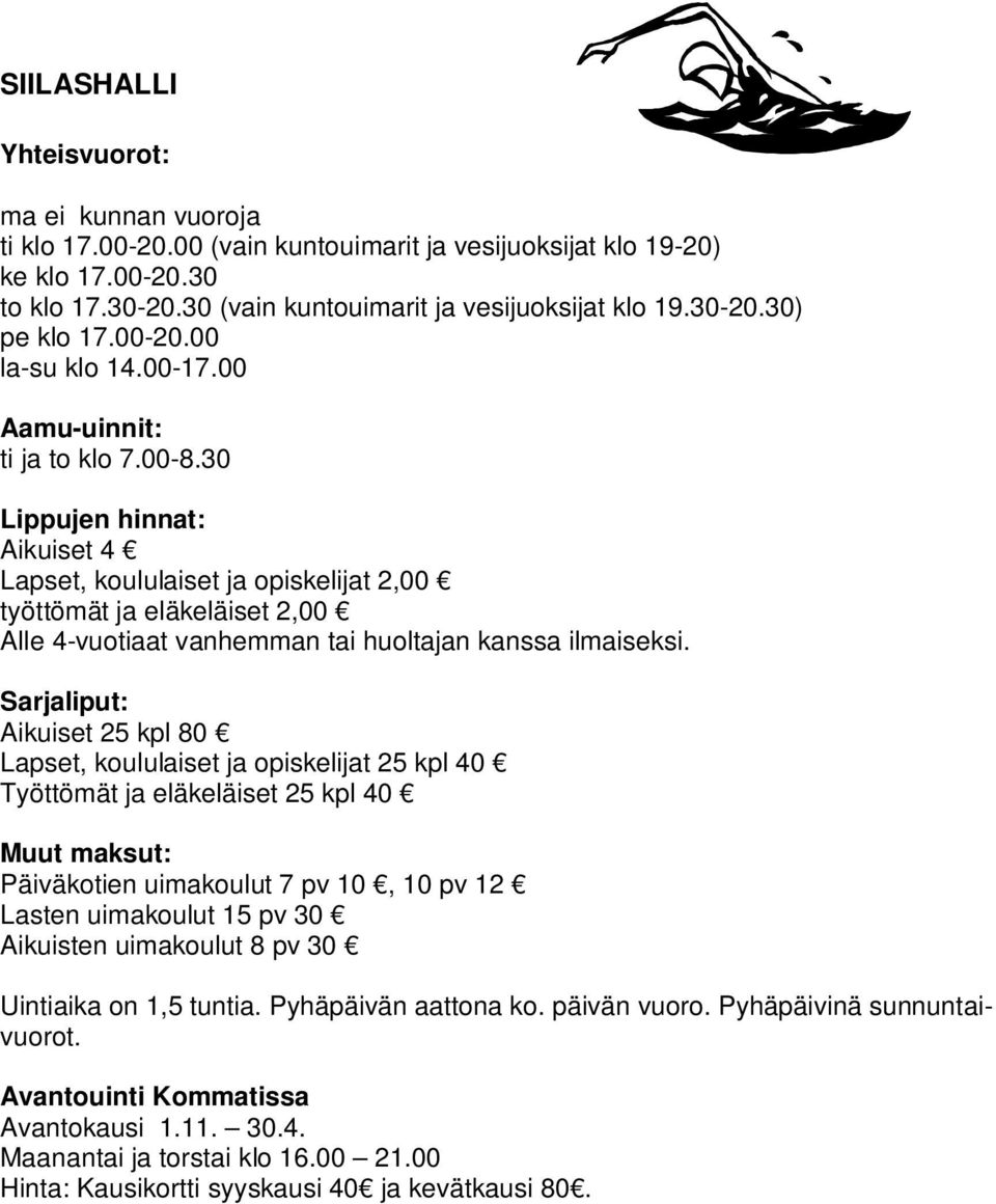 30 Lippujen hinnat: Aikuiset 4 Lapset, koululaiset ja opiskelijat 2,00 työttömät ja eläkeläiset 2,00 Alle 4-vuotiaat vanhemman tai huoltajan kanssa ilmaiseksi.