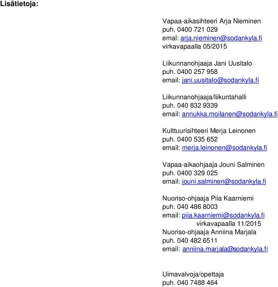 0400 535 652 email: merja.leinonen@sodankyla.fi Vapaa-aikaohjaaja Jouni Salminen puh. 0400 329 025 email: jouni.salminen@sodankyla.fi Nuoriso-ohjaaja Piia Kaarniemi puh.