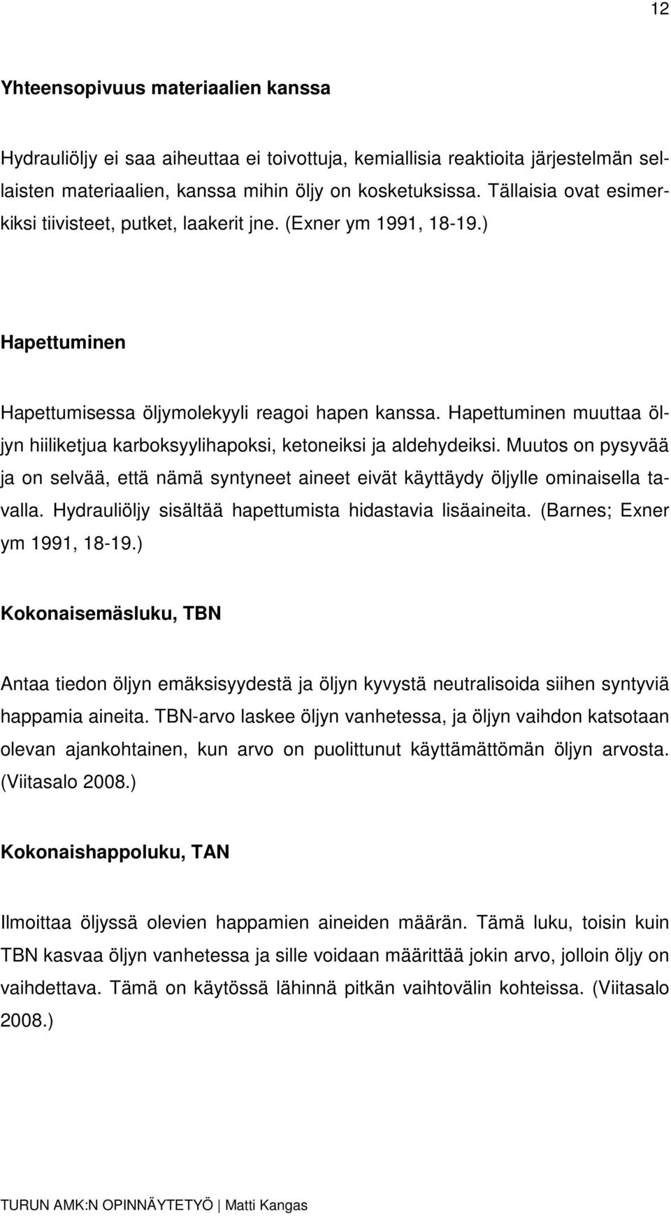 Hapettuminen muuttaa öljyn hiiliketjua karboksyylihapoksi, ketoneiksi ja aldehydeiksi. Muutos on pysyvää ja on selvää, että nämä syntyneet aineet eivät käyttäydy öljylle ominaisella tavalla.