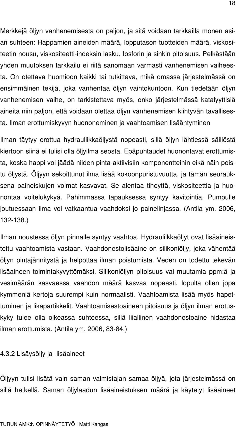 On otettava huomioon kaikki tai tutkittava, mikä omassa järjestelmässä on ensimmäinen tekijä, joka vanhentaa öljyn vaihtokuntoon.