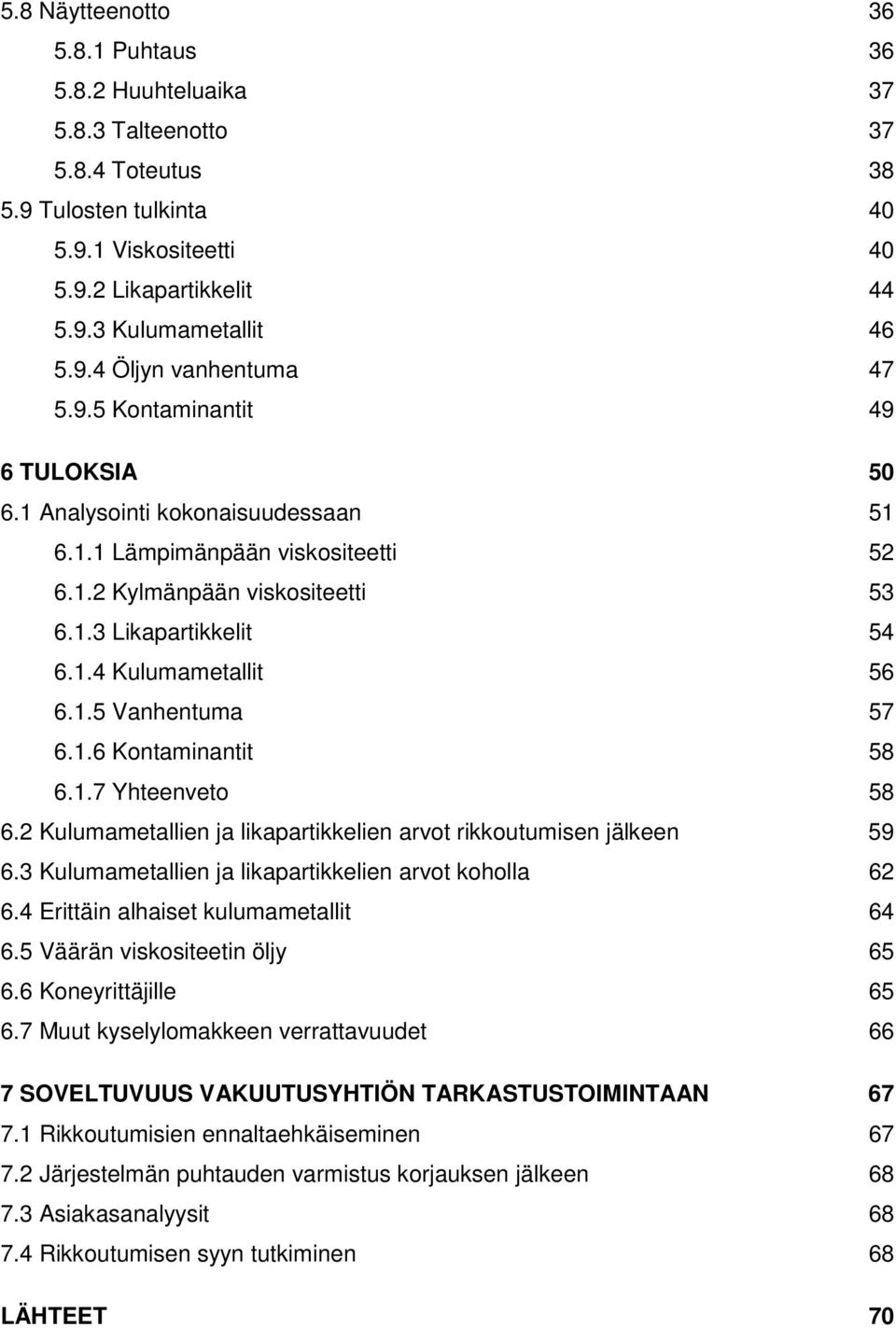 1.6 Kontaminantit 58 6.1.7 Yhteenveto 58 6.2 Kulumametallien ja likapartikkelien arvot rikkoutumisen jälkeen 59 6.3 Kulumametallien ja likapartikkelien arvot koholla 62 6.