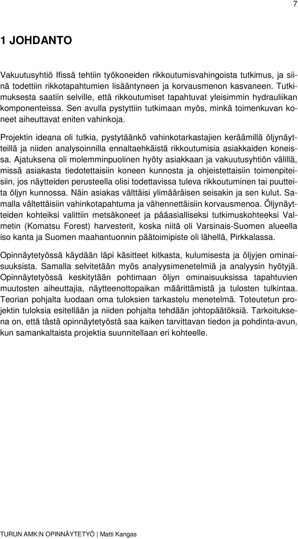 Projektin ideana oli tutkia, pystytäänkö vahinkotarkastajien keräämillä öljynäytteillä ja niiden analysoinnilla ennaltaehkäistä rikkoutumisia asiakkaiden koneissa.