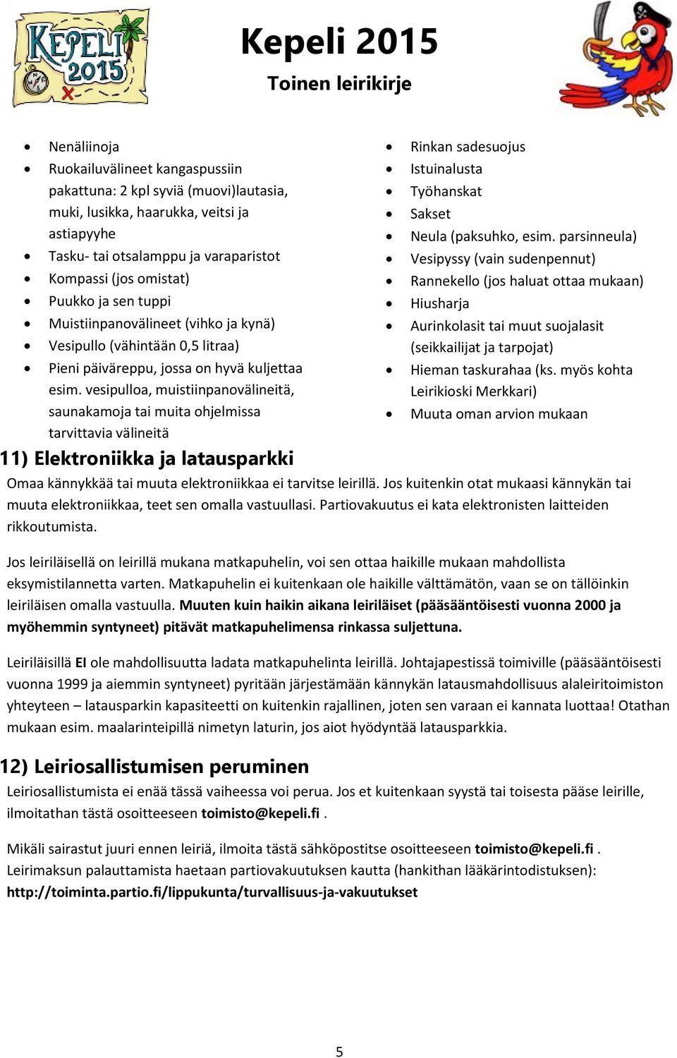 vesipulloa, muistiinpanovälineitä, saunakamoja tai muita ohjelmissa tarvittavia välineitä 11) Elektroniikka ja latausparkki Rinkan sadesuojus Istuinalusta Työhanskat Sakset Neula (paksuhko, esim.