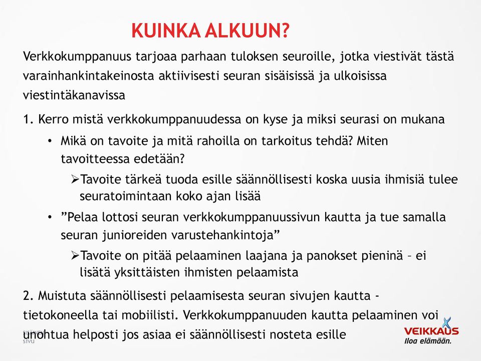 Tavoite tärkeä tuoda esille säännöllisesti koska uusia ihmisiä tulee seuratoimintaan koko ajan lisää Pelaa lottosi seuran verkkokumppanuussivun kautta ja tue samalla seuran junioreiden