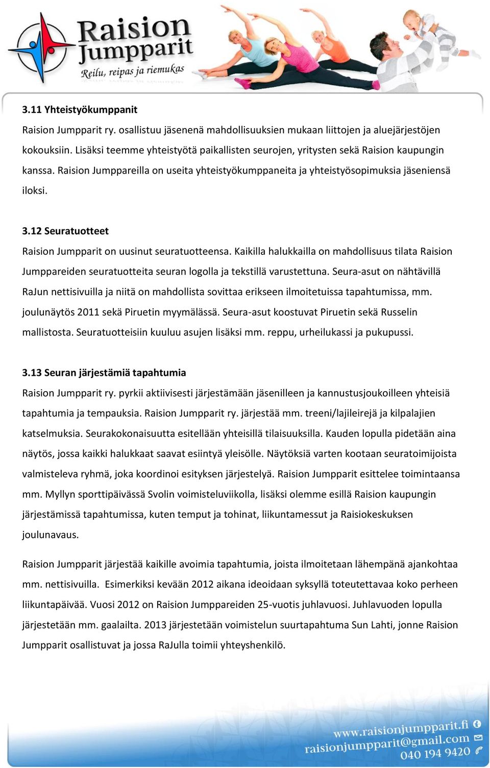 12 Seuratuotteet Raision Jumpparit on uusinut seuratuotteensa. Kaikilla halukkailla on mahdollisuus tilata Raision Jumppareiden seuratuotteita seuran logolla ja tekstillä varustettuna.