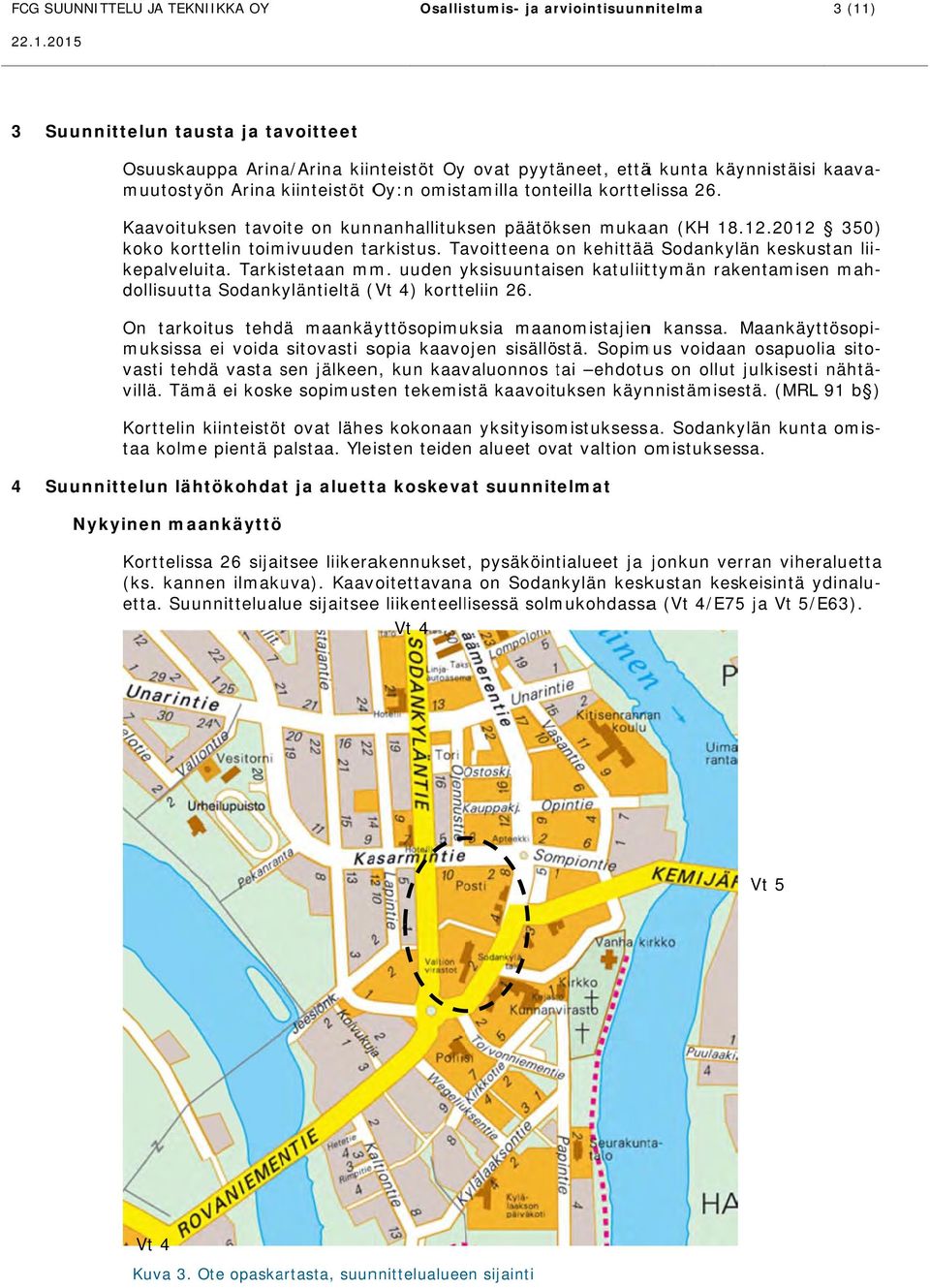 uuden yksisuuntai sen katuliittymän rakentamisen mah- dollisuutta Sodankyläntieltä (Vt 4) kortteliin 26. On tarkoitus tehdä maankäyttösopimuksia maanomistajienn kanssa.