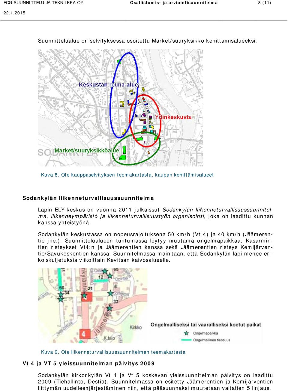 yhteistyönä. Sodankylän keskustassa on nopeusrajoituksena 500 km/h (Vt t 4) ja 40 km/h (Jäämeren- tie jne.) ).